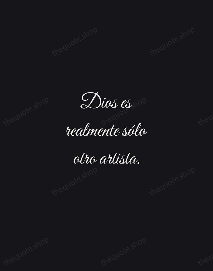 Dios es realmente sólo otro artista. — Pablo Picasso — Night Script