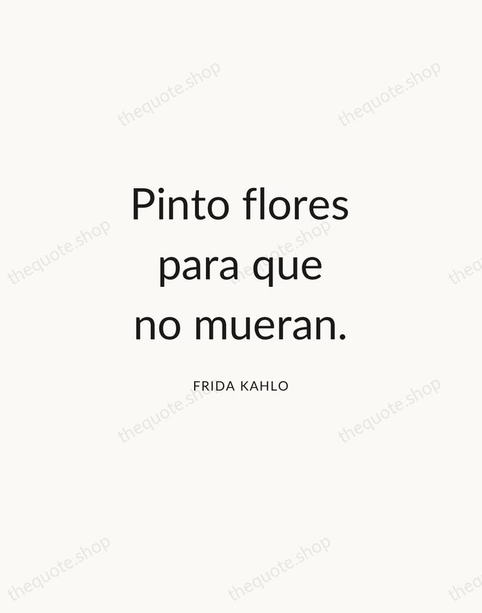 Pinto flores para que no mueran. — Frida Kahlo — Modern Sans Calm