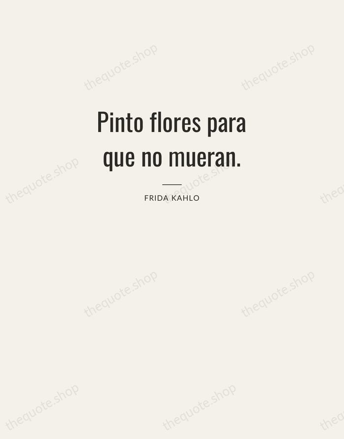 Pinto flores para que no mueran. — Frida Kahlo — Letterpress Caps