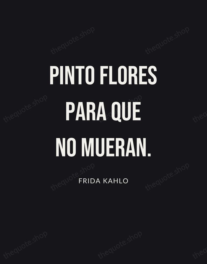 Pinto flores para que no mueran. — Frida Kahlo | Printable Wall Art — Poster Condensed