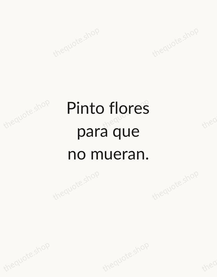 Pinto flores para que no mueran. — Frida Kahlo — Minimal Unsigned