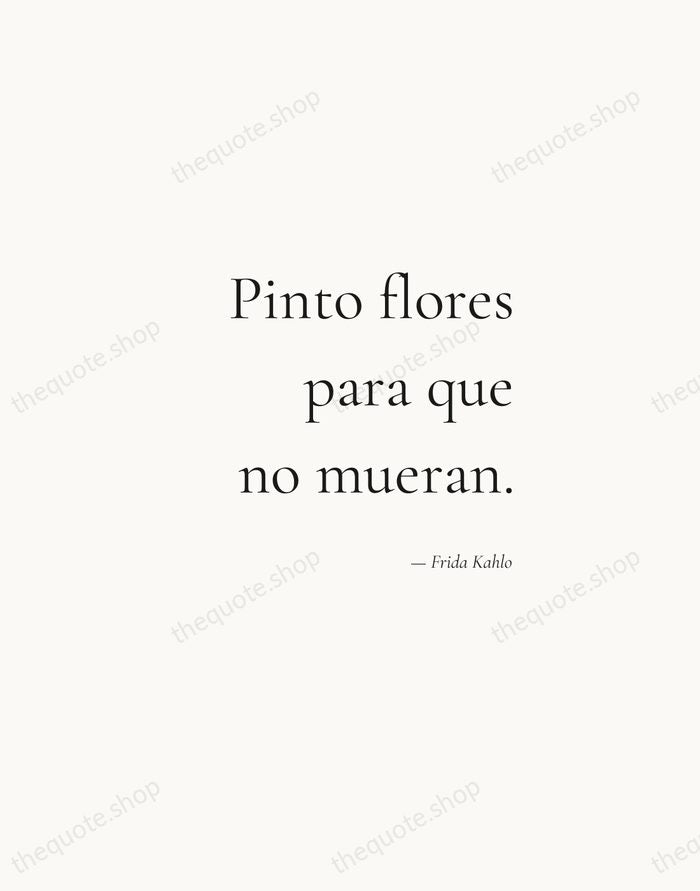 Pinto flores para que no mueran. — Frida Kahlo — Soft Serif Right