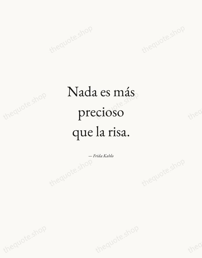Nada es más precioso que la risa. — Frida Kahlo — Quiet Garamond