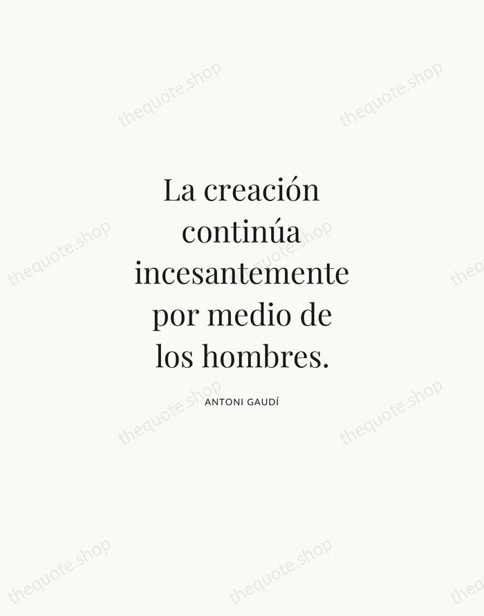 La creación continúa incesantemente por medio de los hombres. — Antoni Gaudí | Printable Wall Art — Atelier Serif