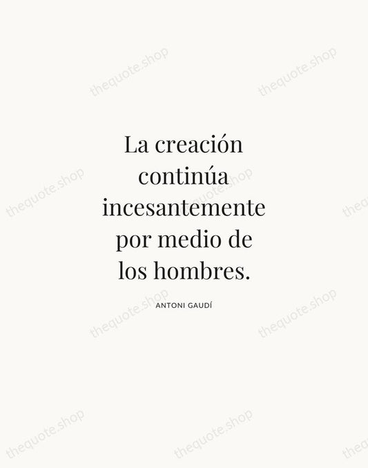 La creación continúa incesantemente por medio de los hombres. — Antoni Gaudí | Printable Wall Art — Atelier Serif