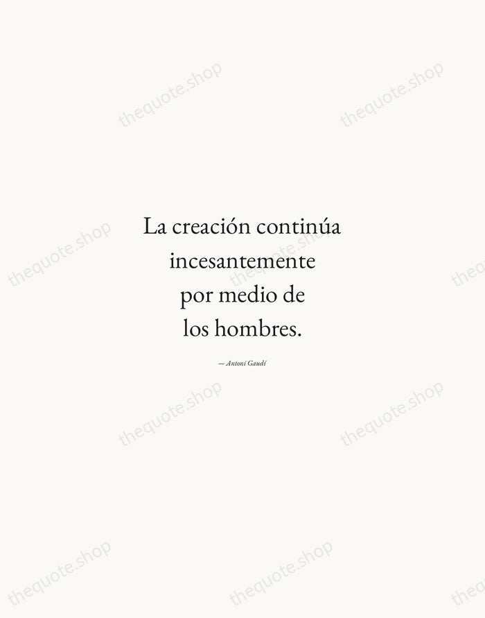 La creación continúa incesantemente por medio de los hombres. — Antoni Gaudí — Quiet Garamond