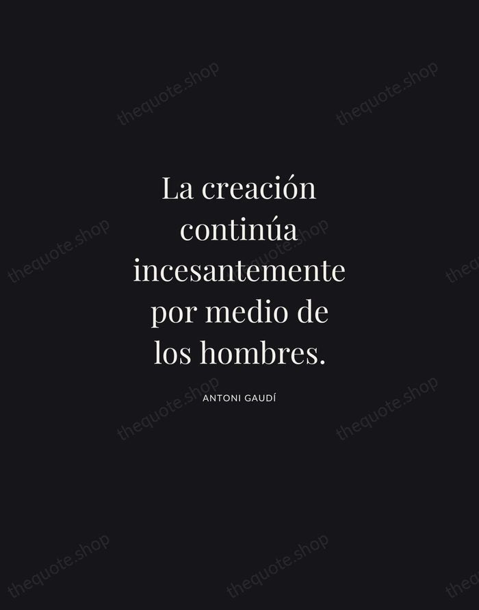 La creación continúa incesantemente por medio de los hombres. — Antoni Gaudí | Printable Wall Art — Midnight Serif