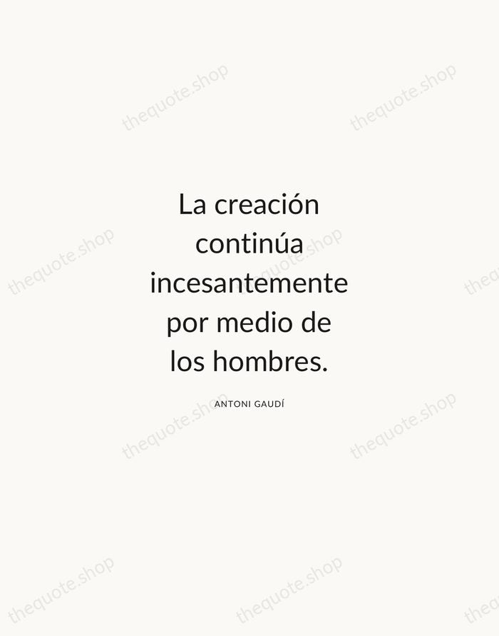 La creación continúa incesantemente por medio de los hombres. — Antoni Gaudí — Modern Sans Calm