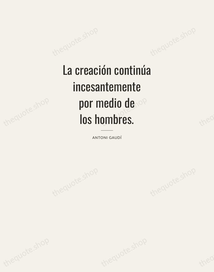 La creación continúa incesantemente por medio de los hombres. — Antoni Gaudí — Letterpress Caps