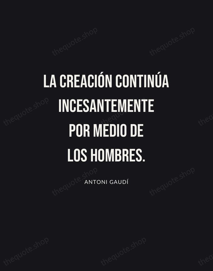 La creación continúa incesantemente por medio de los hombres. — Antoni Gaudí | Printable Wall Art — Poster Condensed