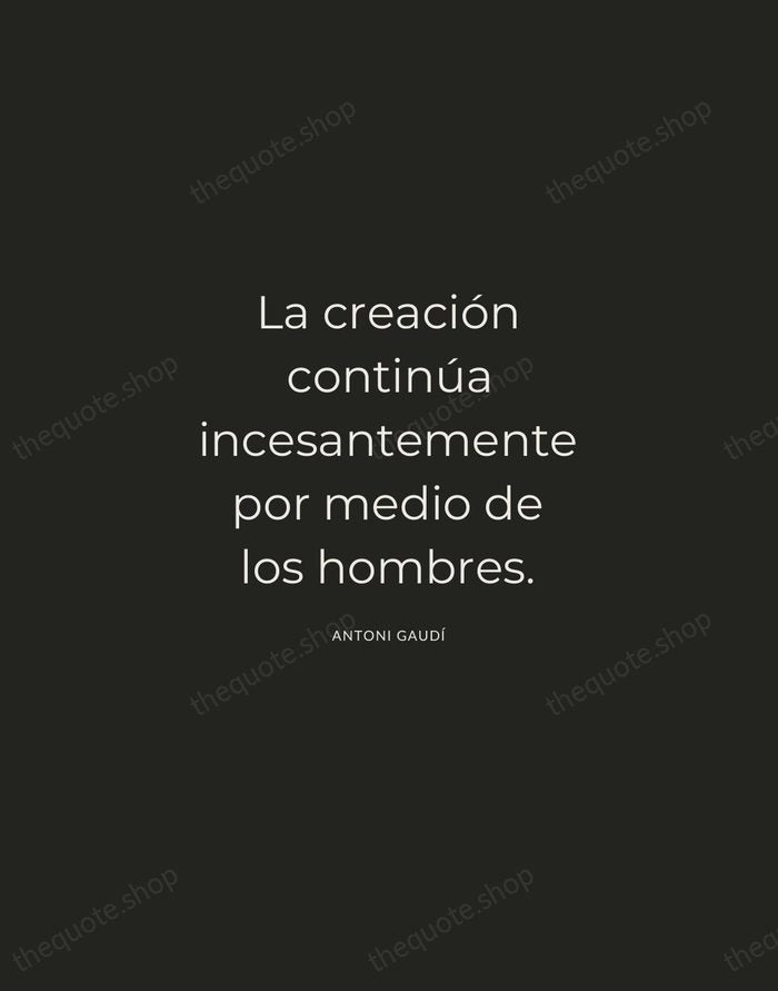 La creación continúa incesantemente por medio de los hombres. — Antoni Gaudí — Charcoal Sans