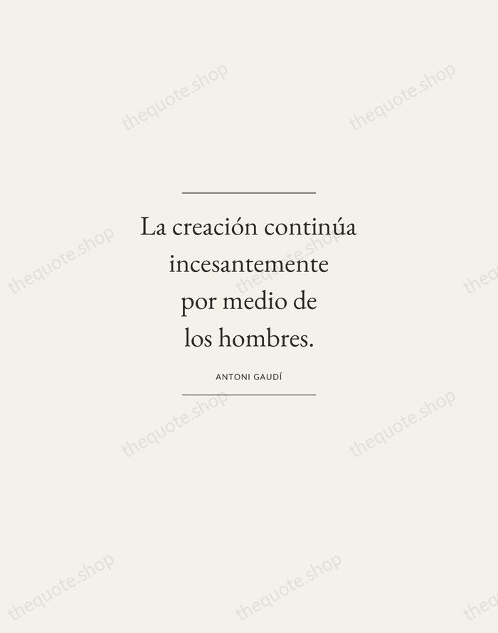 La creación continúa incesantemente por medio de los hombres. — Antoni Gaudí — Gallery Frame