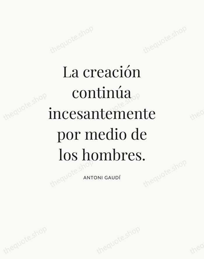 La creación continúa incesantemente por medio de los hombres. — Antoni Gaudí — Statement Serif