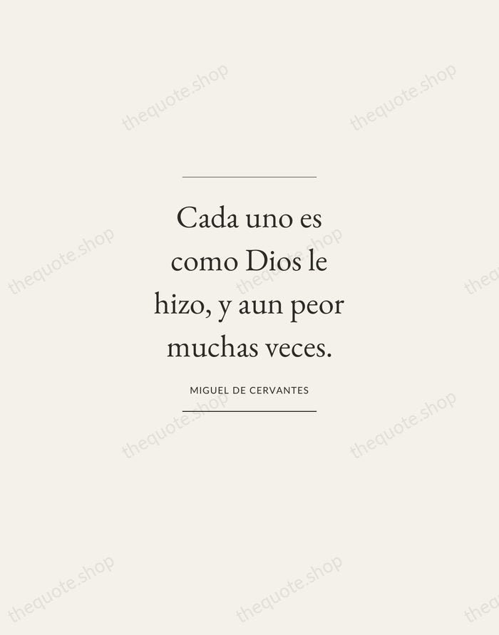 Cada uno es como Dios le hizo, y aun peor muchas veces. — Miguel de Cervantes — Gallery Frame