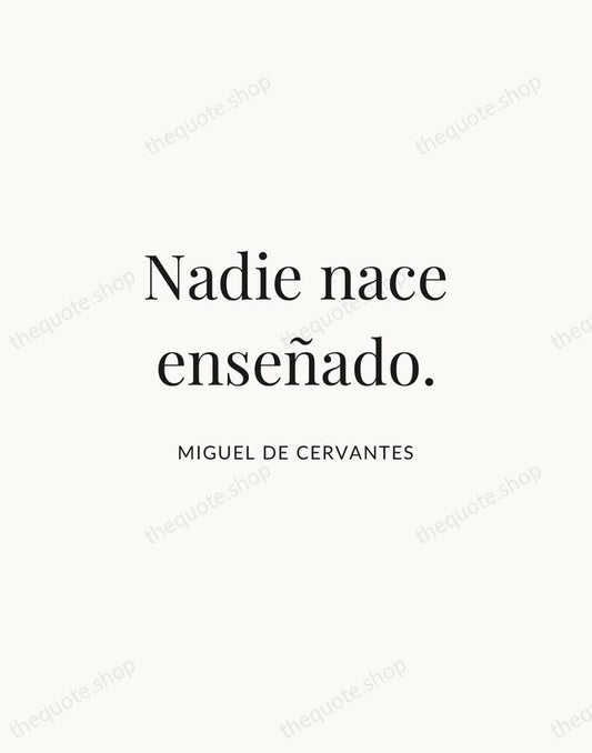 Nadie nace enseñado. — Miguel de Cervantes | Printable Wall Art — Atelier Serif