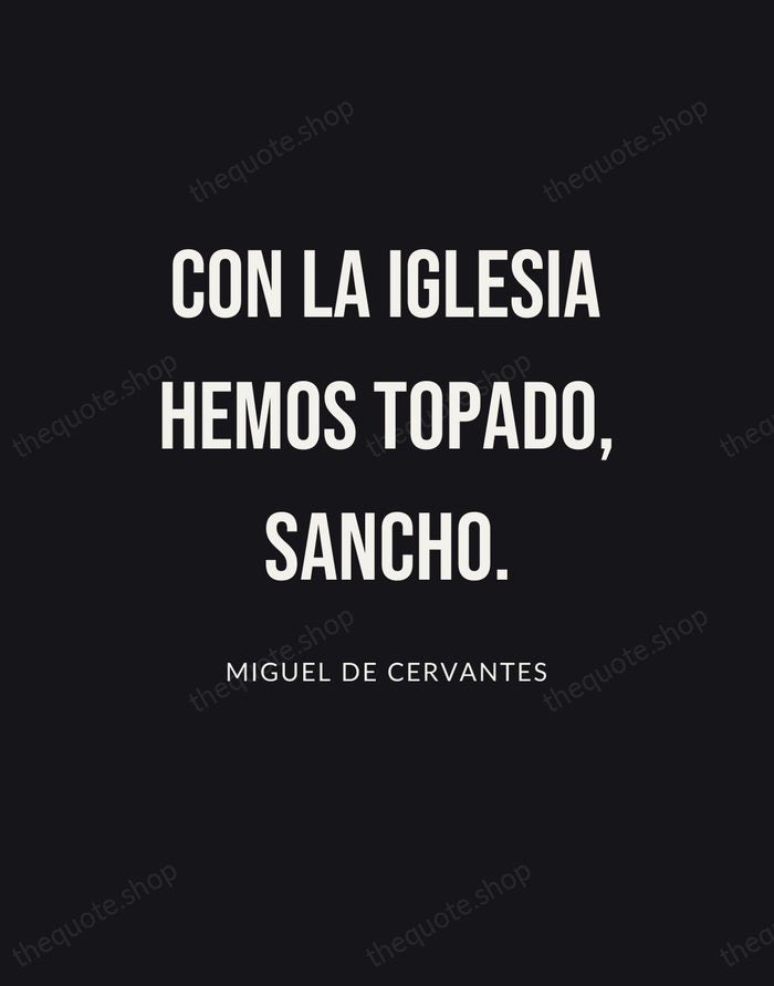 Con la iglesia hemos topado, Sancho. — Miguel de Cervantes | Printable Wall Art — Poster Condensed
