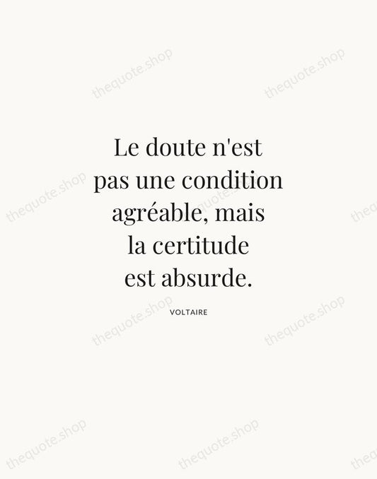 Le doute n'est pas une condition agréable, mais la certitude est absurde. — Voltaire | Printable Wall Art — Atelier Serif