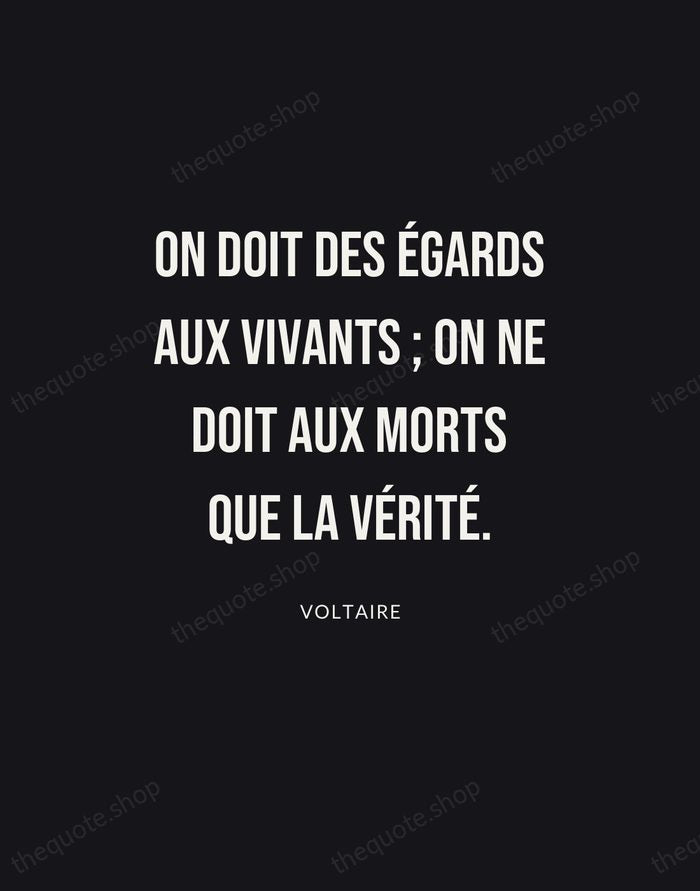 On doit des égards aux vivants ; on ne doit aux morts… — Voltaire | Printable Wall Art — Poster Condensed