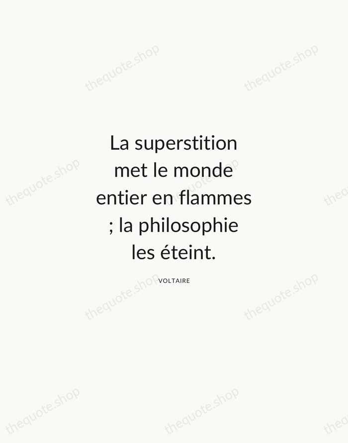 La superstition met le monde entier en flammes ; la philosophie les… — Voltaire — Modern Sans Calm