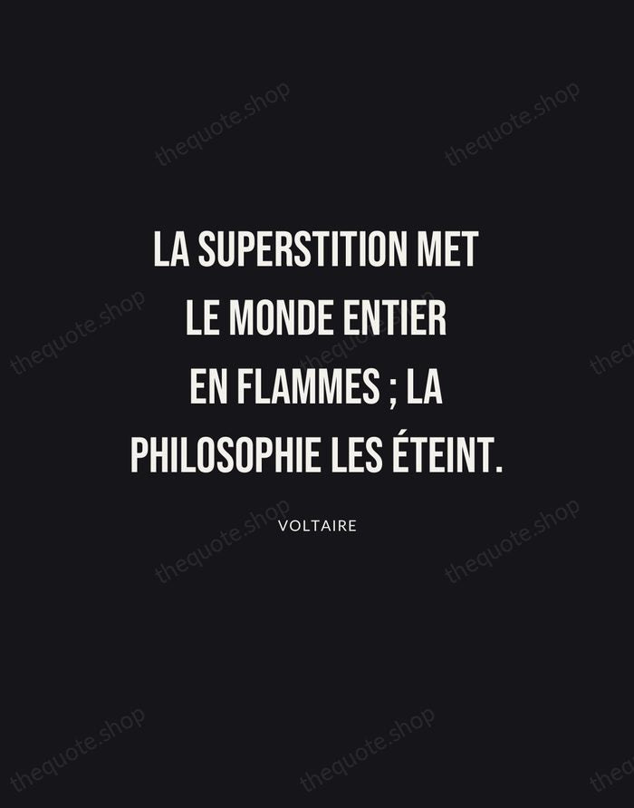 La superstition met le monde entier en flammes ; la philosophie les… — Voltaire | Printable Wall Art — Poster Condensed