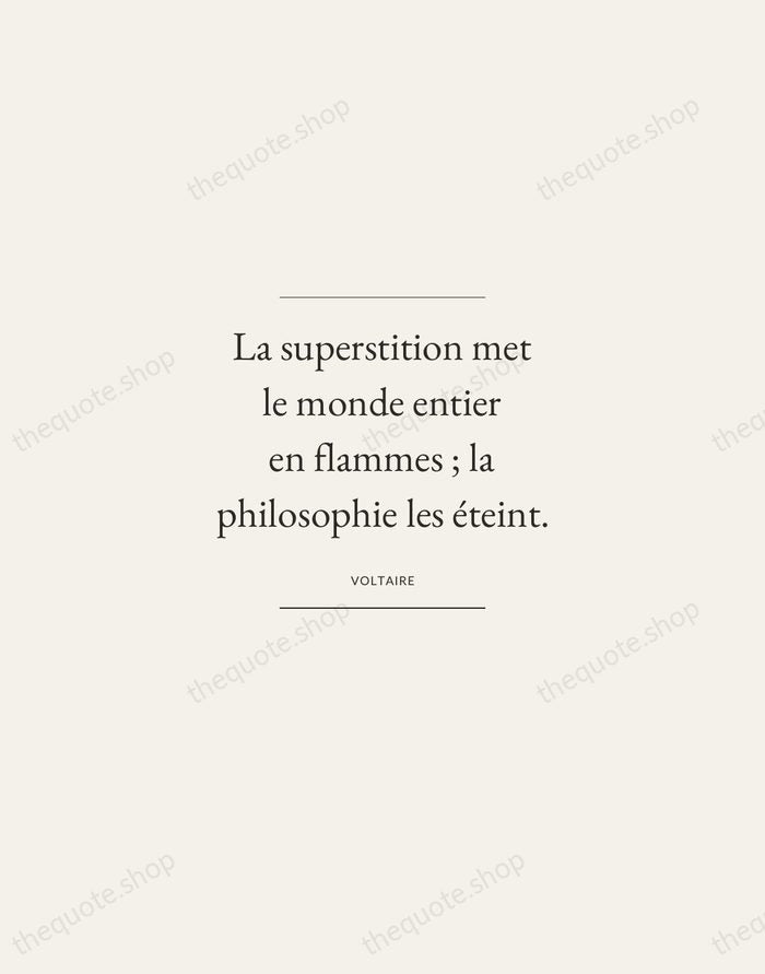 La superstition met le monde entier en flammes ; la philosophie les… — Voltaire — Gallery Frame