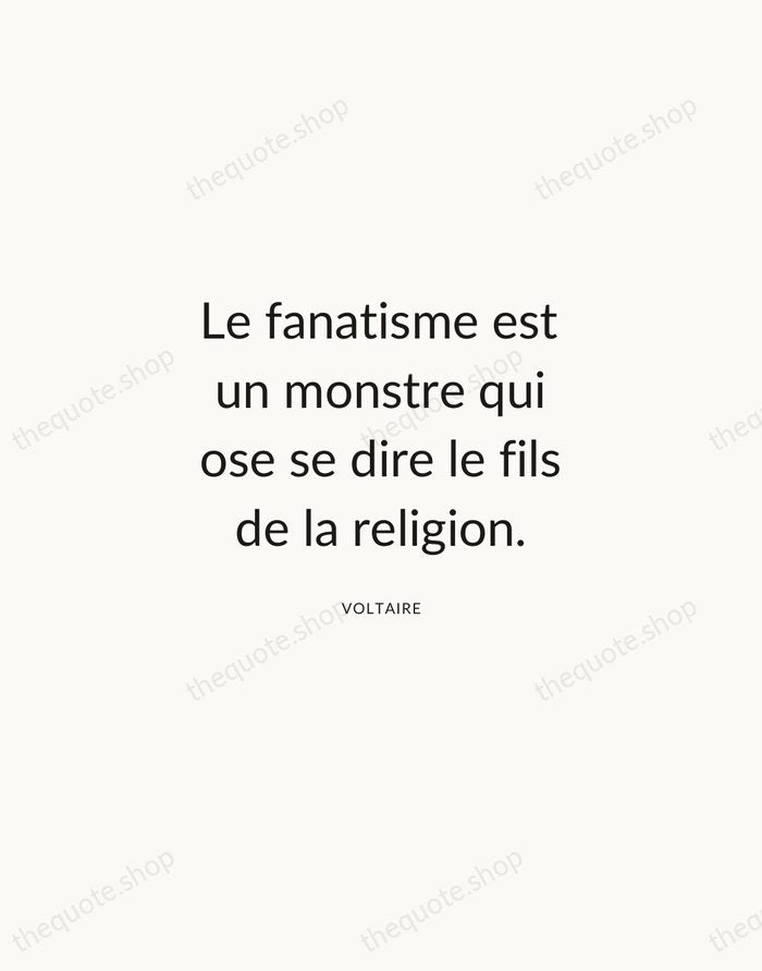 Le fanatisme est un monstre qui ose se dire le fils de… — Voltaire — Modern Sans Calm