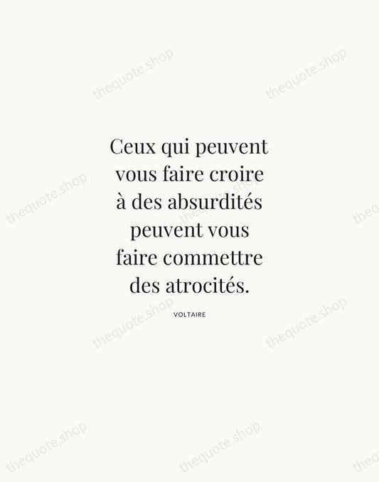Ceux qui peuvent vous faire croire à des absurdités peuvent vous faire… — Voltaire | Printable Wall Art — Atelier Serif