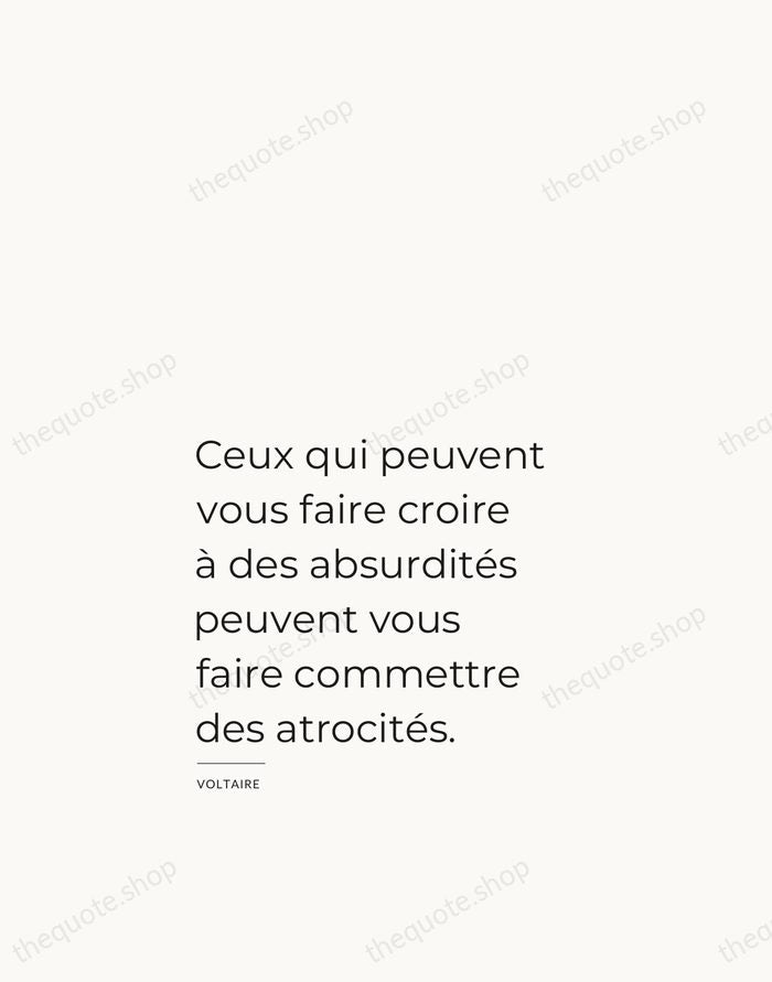Ceux qui peuvent vous faire croire à des absurdités peuvent vous faire… — Voltaire — Studio Left
