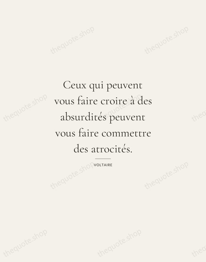 Ceux qui peuvent vous faire croire à des absurdités peuvent vous faire… — Voltaire — Gallery Rule
