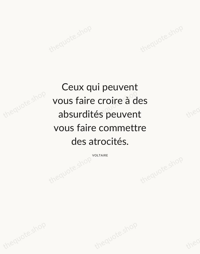 Ceux qui peuvent vous faire croire à des absurdités peuvent vous faire… — Voltaire — Modern Sans Calm