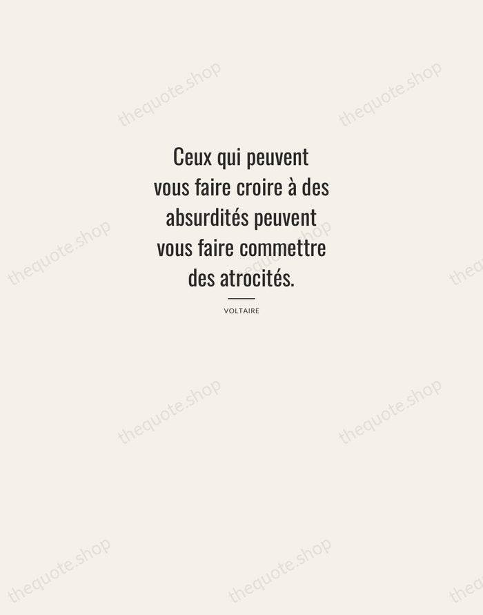 Ceux qui peuvent vous faire croire à des absurdités peuvent vous faire… — Voltaire — Letterpress Caps