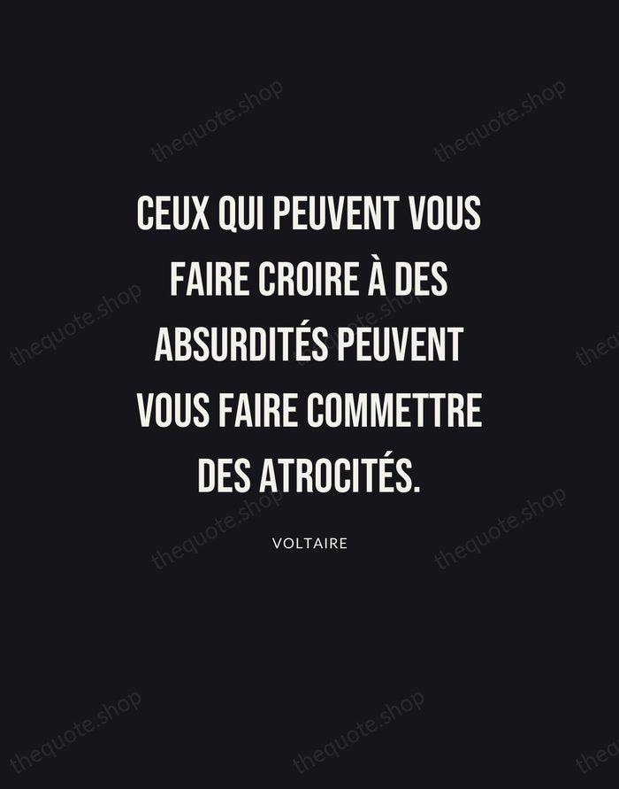 Ceux qui peuvent vous faire croire à des absurdités peuvent vous faire… — Voltaire | Printable Wall Art — Poster Condensed