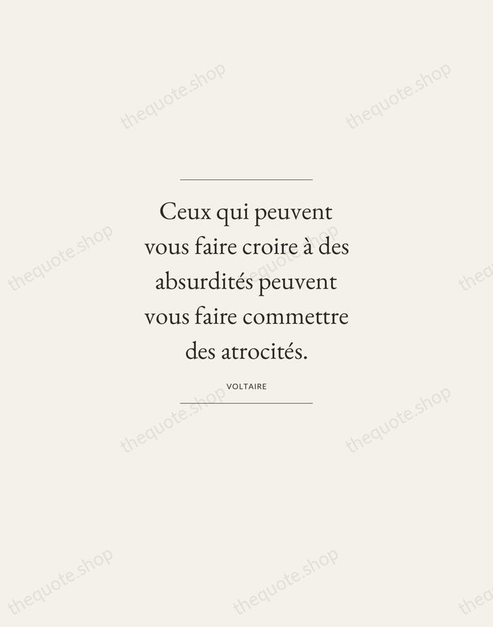 Ceux qui peuvent vous faire croire à des absurdités peuvent vous faire… — Voltaire — Gallery Frame