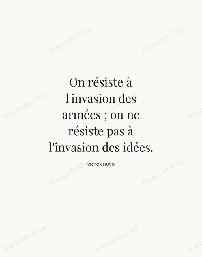 On résiste à l'invasion des armées ; on ne résiste pas à… — Victor Hugo | Printable Wall Art — Atelier Serif