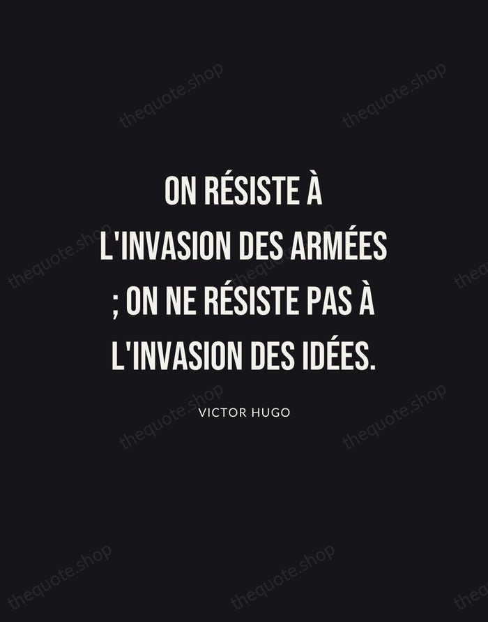 On résiste à l'invasion des armées ; on ne résiste pas à… — Victor Hugo | Printable Wall Art — Poster Condensed