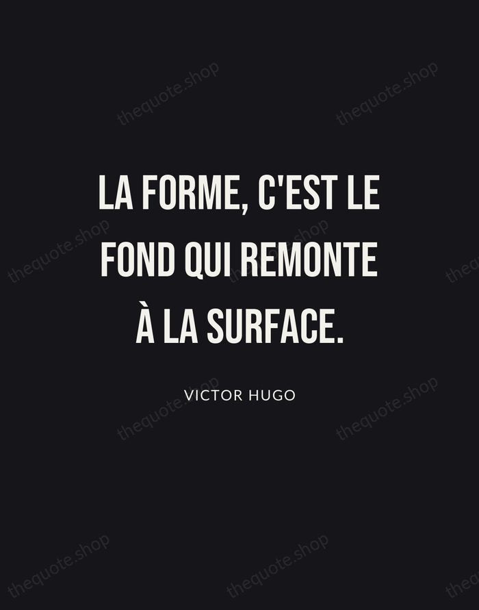 La forme, c'est le fond qui remonte à la surface. — Victor Hugo | Printable Wall Art — Poster Condensed