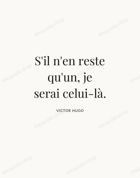 S'il n'en reste qu'un, je serai celui-là. — Victor Hugo | Printable Wall Art — Atelier Serif