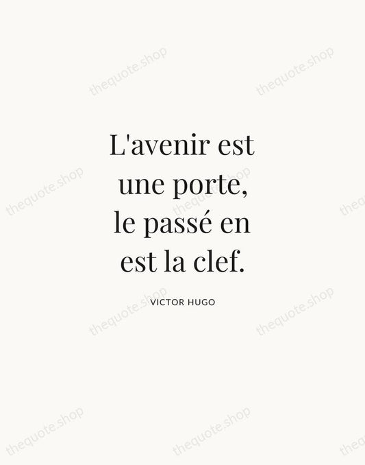 L'avenir est une porte, le passé en est la clef. — Victor Hugo | Printable Wall Art — Atelier Serif