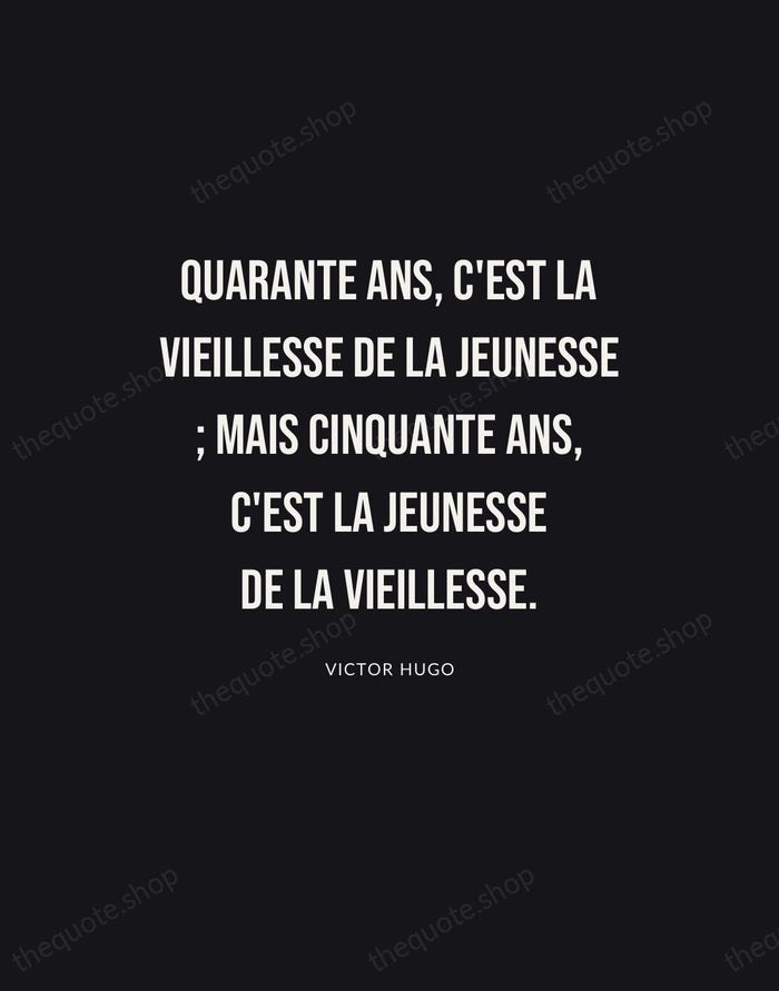 Quarante ans, c'est la vieillesse de la jeunesse ; mais cinquante ans… — Victor Hugo | Printable Wall Art — Poster Condensed