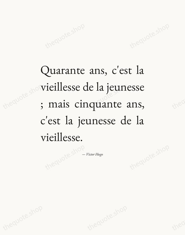 Quarante ans, c'est la vieillesse de la jeunesse ; mais cinquante ans… — Victor Hugo — Editorial Justified