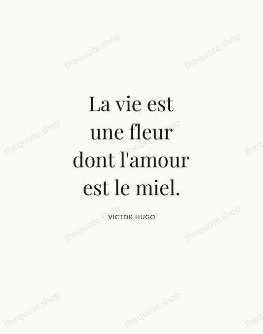 La vie est une fleur dont l'amour est le miel. — Victor Hugo | Printable Wall Art — Atelier Serif