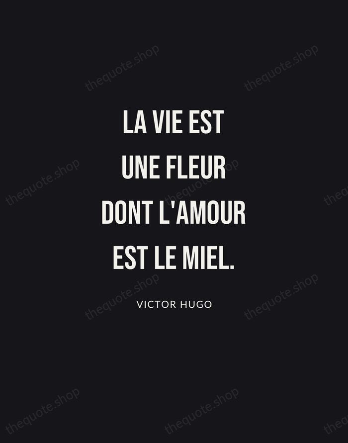 La vie est une fleur dont l'amour est le miel. — Victor Hugo | Printable Wall Art — Poster Condensed