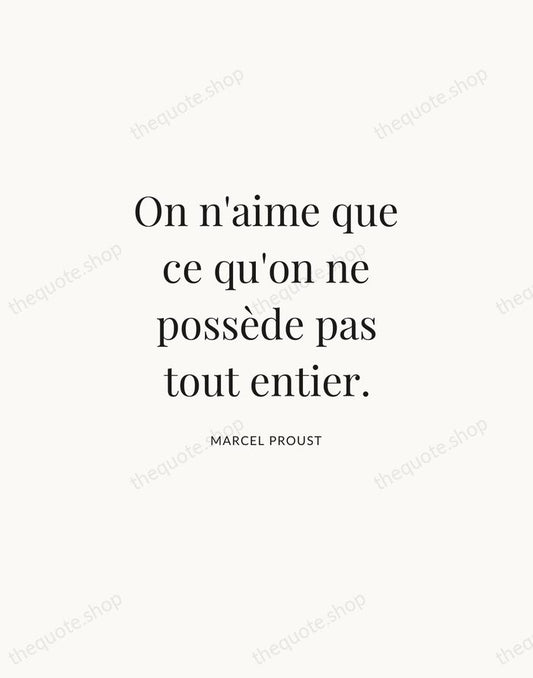 On n'aime que ce qu'on ne possède pas tout entier. — Marcel Proust | Printable Wall Art — Atelier Serif