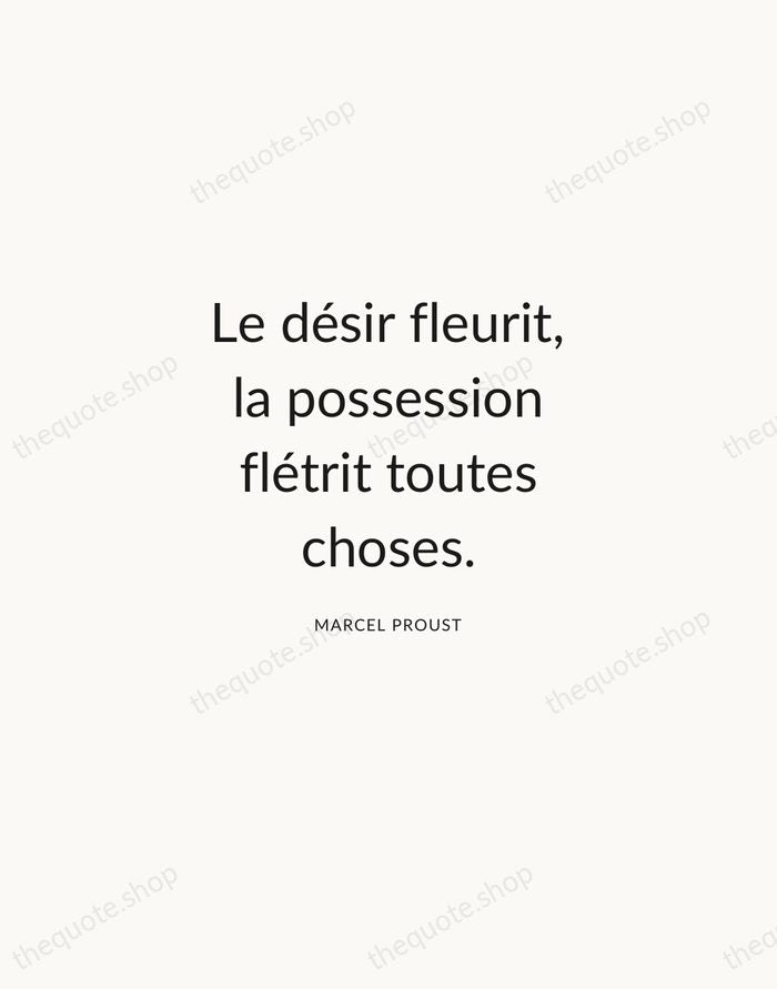 Le désir fleurit, la possession flétrit toutes choses. — Marcel Proust — Modern Sans Calm