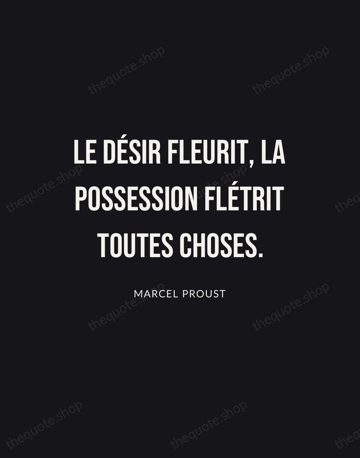 Le désir fleurit, la possession flétrit toutes choses. — Marcel Proust | Printable Wall Art — Poster Condensed