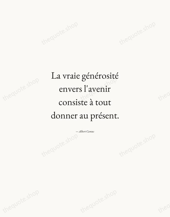 La vraie générosité envers l'avenir consiste à tout donner au présent. — Albert Camus — Quiet Garamond