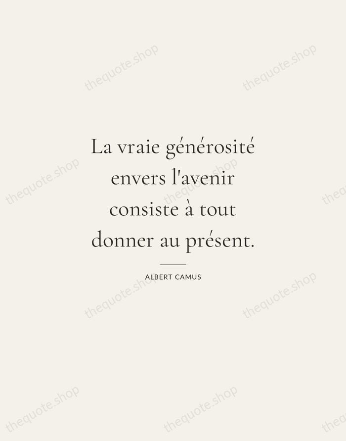 La vraie générosité envers l'avenir consiste à tout donner au présent. — Albert Camus — Gallery Rule