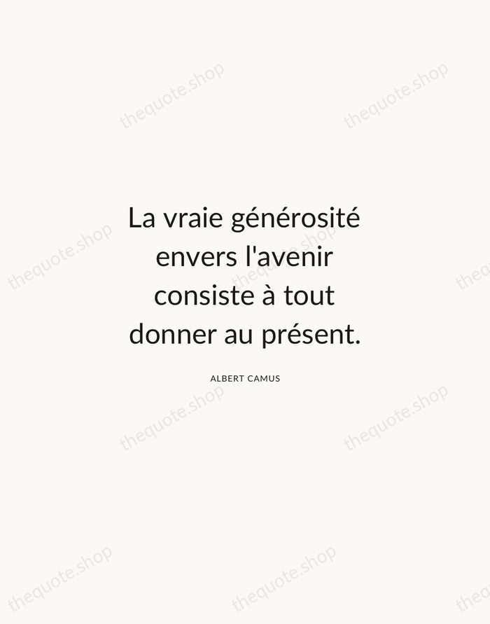 La vraie générosité envers l'avenir consiste à tout donner au présent. — Albert Camus — Modern Sans Calm
