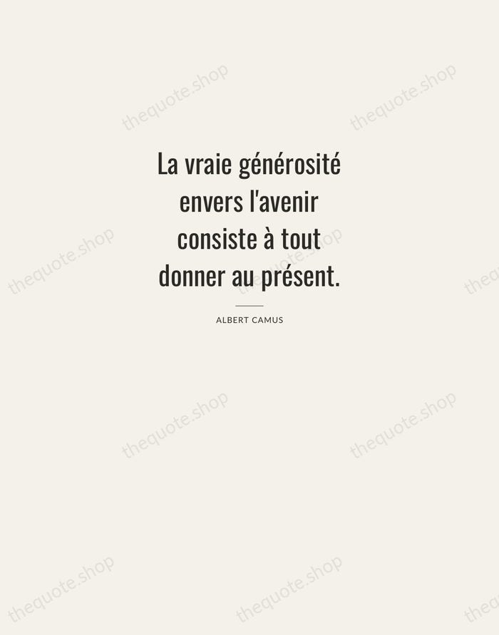 La vraie générosité envers l'avenir consiste à tout donner au présent. — Albert Camus — Letterpress Caps
