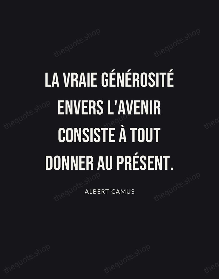La vraie générosité envers l'avenir consiste à tout donner au présent. — Albert Camus | Printable Wall Art — Poster Condensed